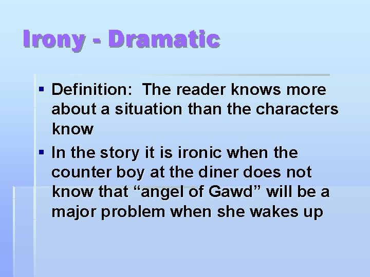 Irony - Dramatic § Definition: The reader knows more about a situation than the