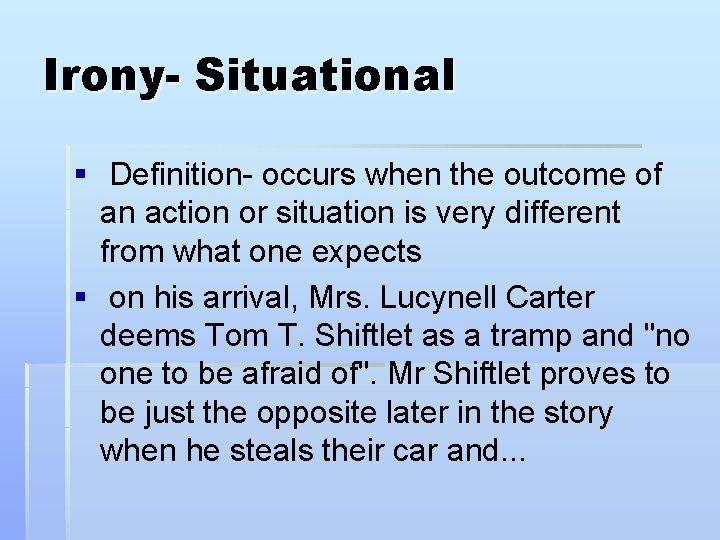Irony- Situational § Definition- occurs when the outcome of an action or situation is