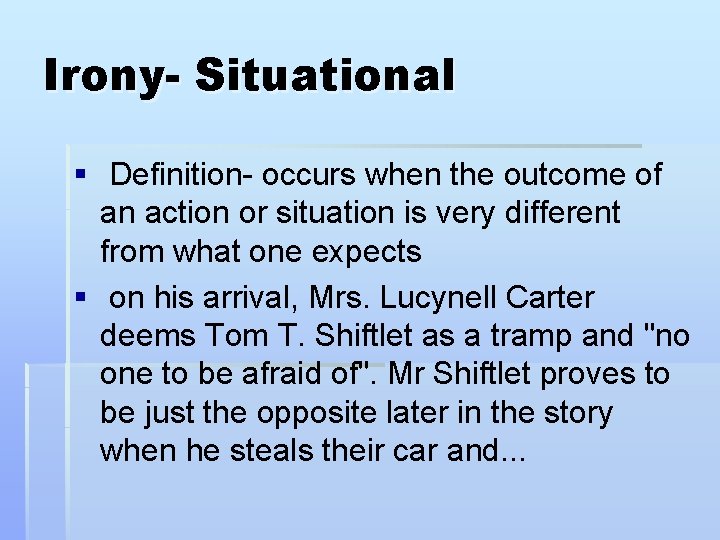 Irony- Situational § Definition- occurs when the outcome of an action or situation is Irony- Situational § Definition- occurs when the outcome of an action or situation is