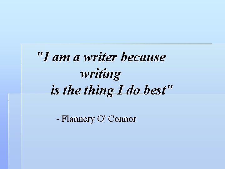 "I am a writer because writing is the thing I do best" - Flannery