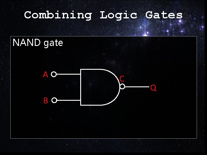 Combining Logic Gates NAND gate A B C Q 