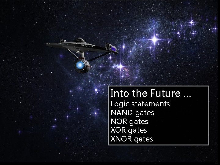 Into the Future … Logic statements NAND gates NOR gates XNOR gates 