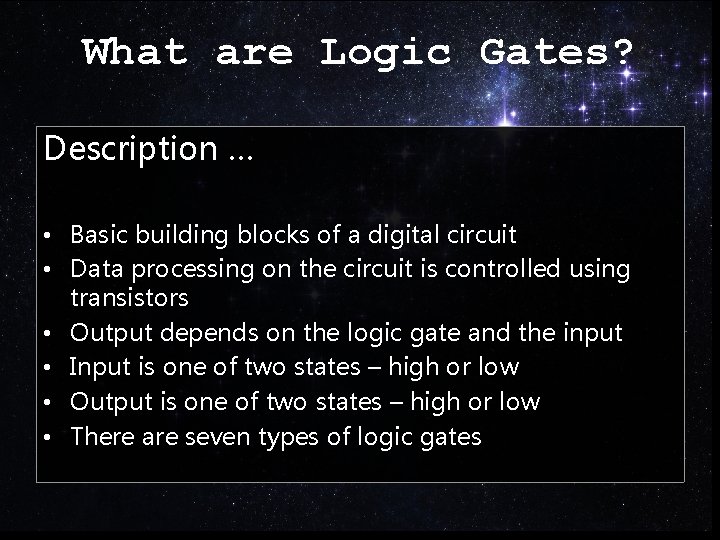 What are Logic Gates? Description … • Basic building blocks of a digital circuit