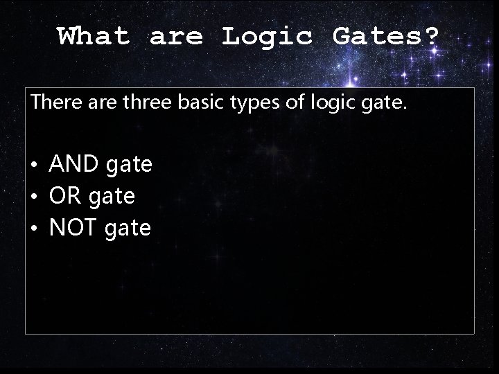 What are Logic Gates? There are three basic types of logic gate. • AND