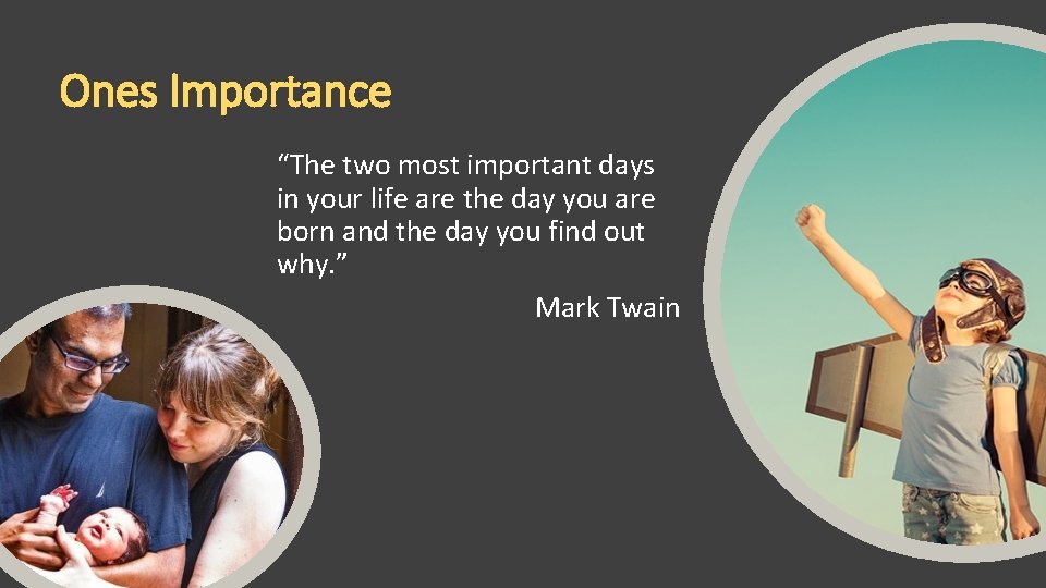 Ones Importance “The two most important days in your life are the day you