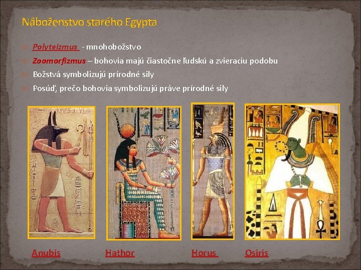 Náboženstvo starého Egypta Polyteizmus - mnohobožstvo Zoomorfizmus – bohovia majú čiastočne ľudskú a zvieraciu