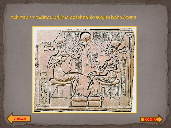 Achnaton s rodinou prijíma požehnanie svojho boha Atona OBSAH KONIEC 