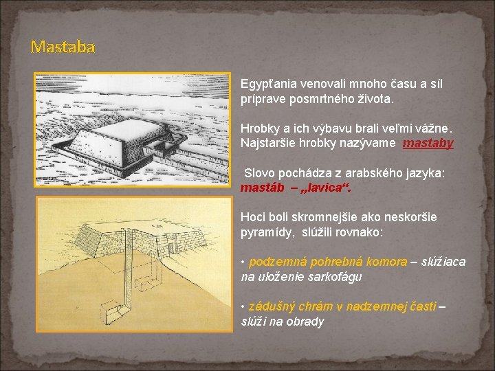 Mastaba Egypťania venovali mnoho času a síl príprave posmrtného života. Hrobky a ich výbavu
