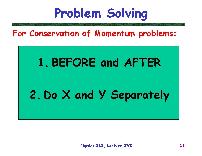 Problem Solving For Conservation of Momentum problems: 1. BEFORE and AFTER 2. Do X