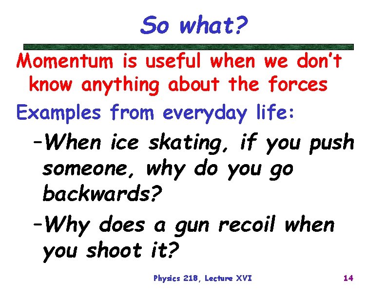 So what? Momentum is useful when we don’t know anything about the forces Examples