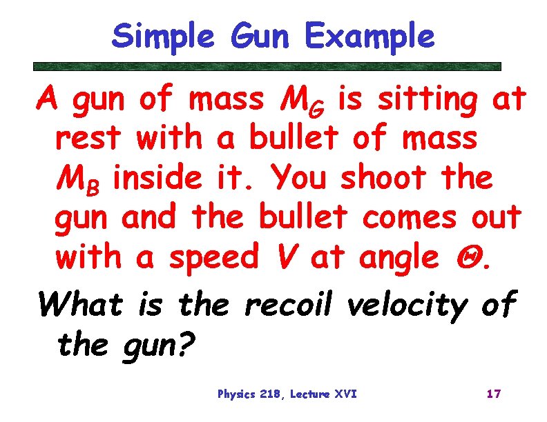 Simple Gun Example A gun of mass MG is sitting at rest with a