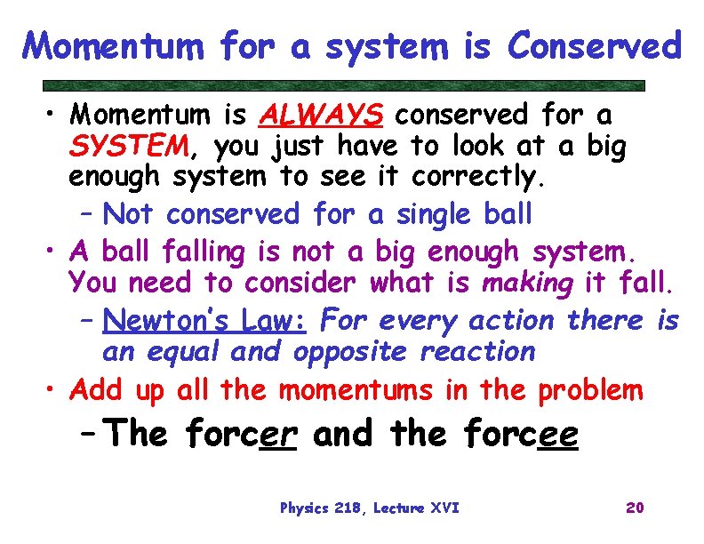 Momentum for a system is Conserved • Momentum is ALWAYS conserved for a SYSTEM,