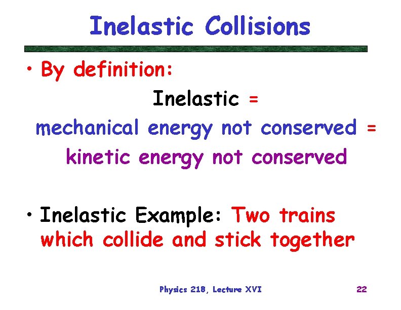 Inelastic Collisions • By definition: Inelastic = mechanical energy not conserved = kinetic energy