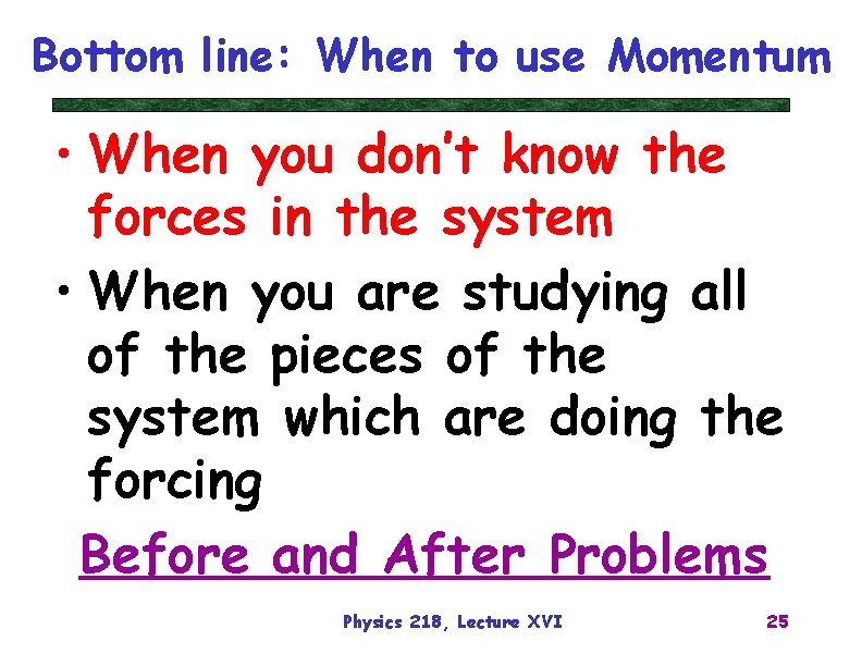 Bottom line: When to use Momentum • When you don’t know the forces in