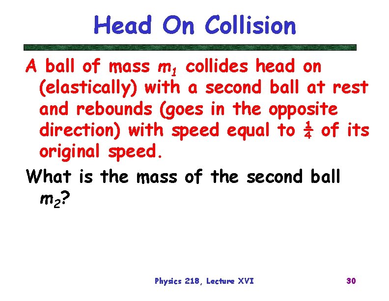 Head On Collision A ball of mass m 1 collides head on (elastically) with