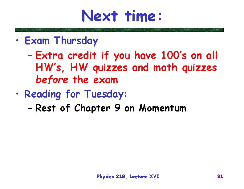 Next time: • Exam Thursday – Extra credit if you have 100’s on all