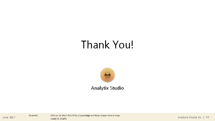 Thank You! Analytix Studio June 2017 Sources: Alteryx 24 Best Practices, Copenhagen Alteryx Super