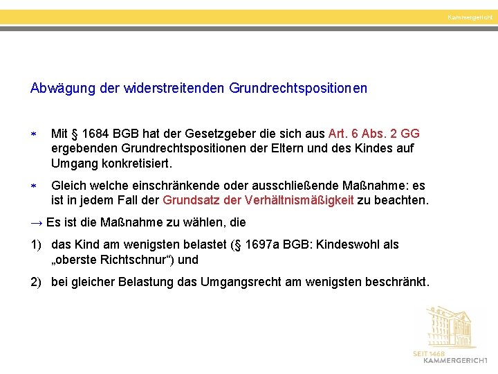 Kammergericht Abwägung der widerstreitenden Grundrechtspositionen Mit § 1684 BGB hat der Gesetzgeber die sich