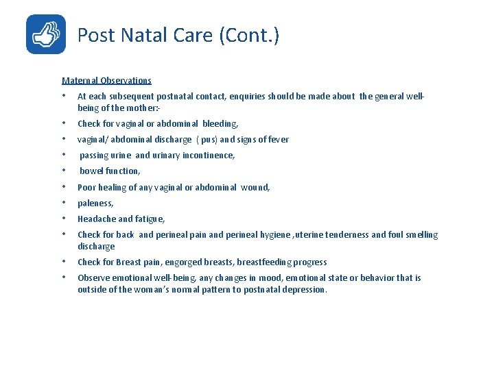 Post Natal Care (Cont. ) Maternal Observations • At each subsequent postnatal contact, enquiries