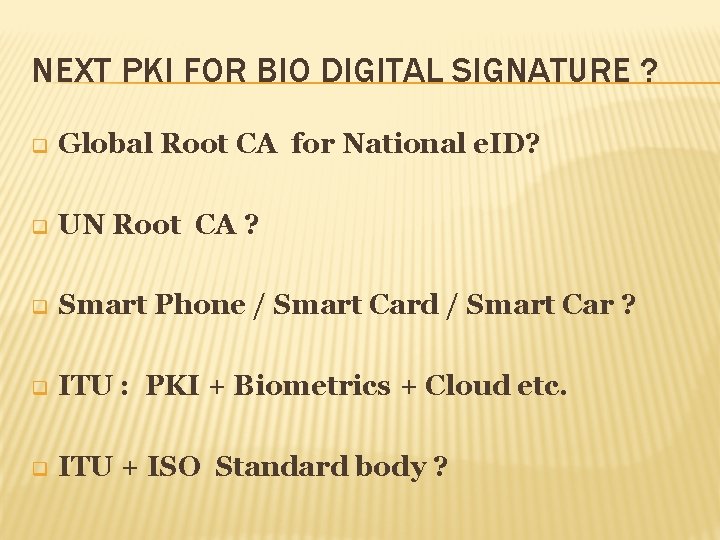 NEXT PKI FOR BIO DIGITAL SIGNATURE ? q Global Root CA for National e.