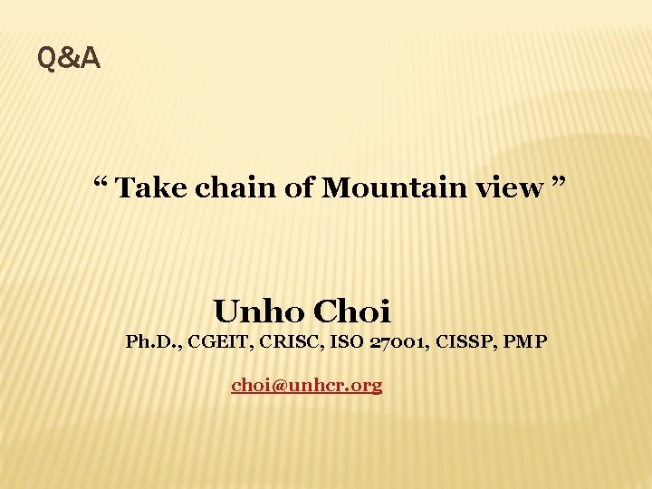 Q&A “ Take chain of Mountain view ” Unho Choi Ph. D. , CGEIT,