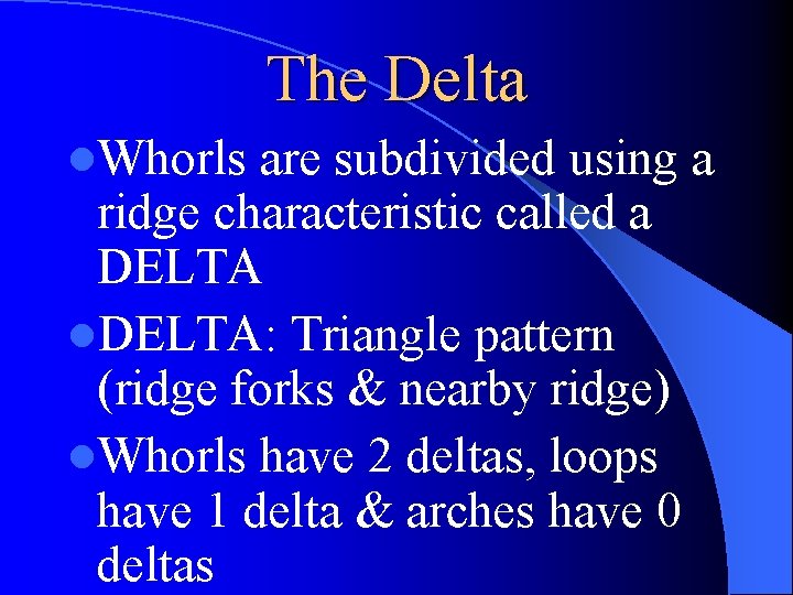 The Delta l. Whorls are subdivided using a ridge characteristic called a DELTA l.
