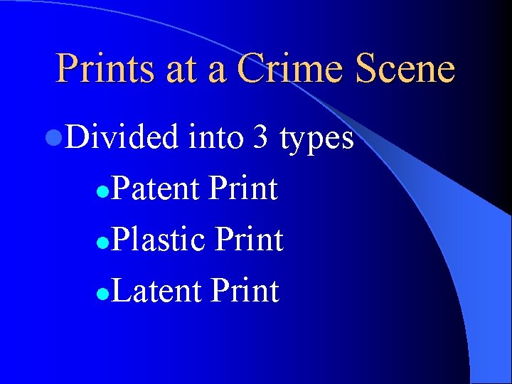 Prints at a Crime Scene l. Divided into 3 types l. Patent Print l.