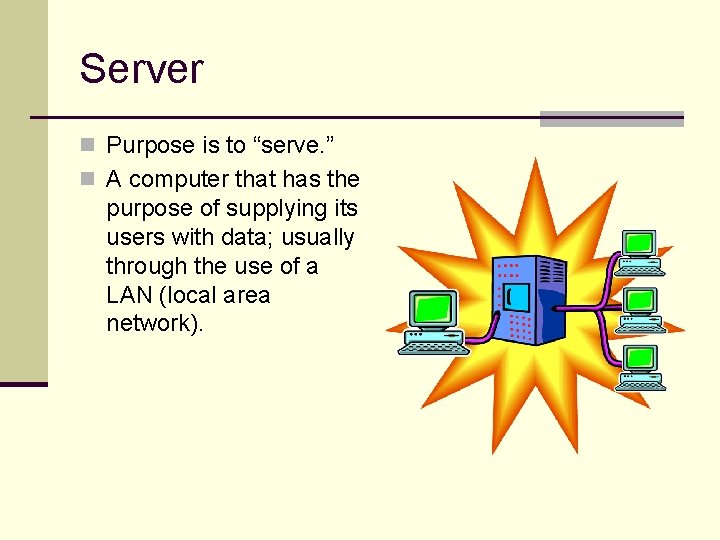 Server n Purpose is to “serve. ” n A computer that has the purpose