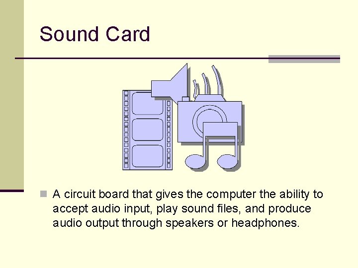 Sound Card n A circuit board that gives the computer the ability to accept