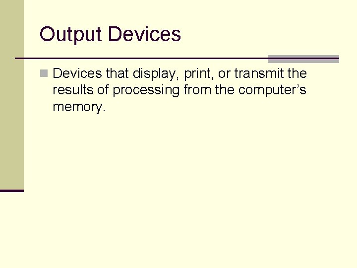 Output Devices n Devices that display, print, or transmit the results of processing from