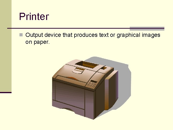 Printer n Output device that produces text or graphical images on paper. 