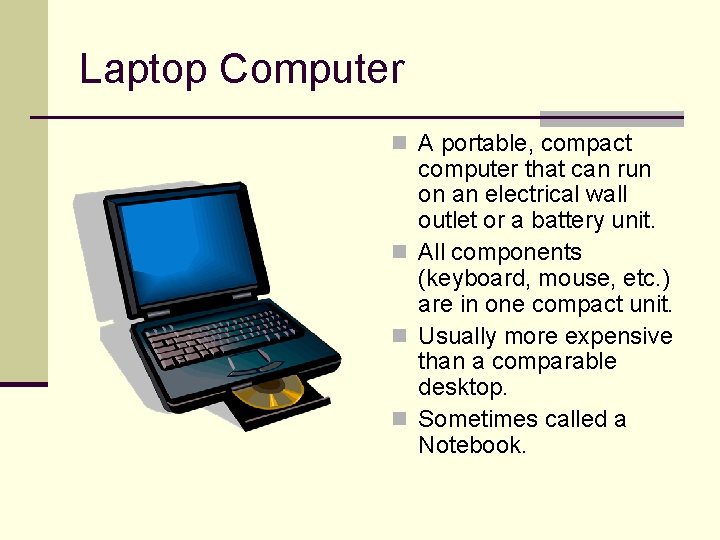 Laptop Computer n A portable, compact computer that can run on an electrical wall