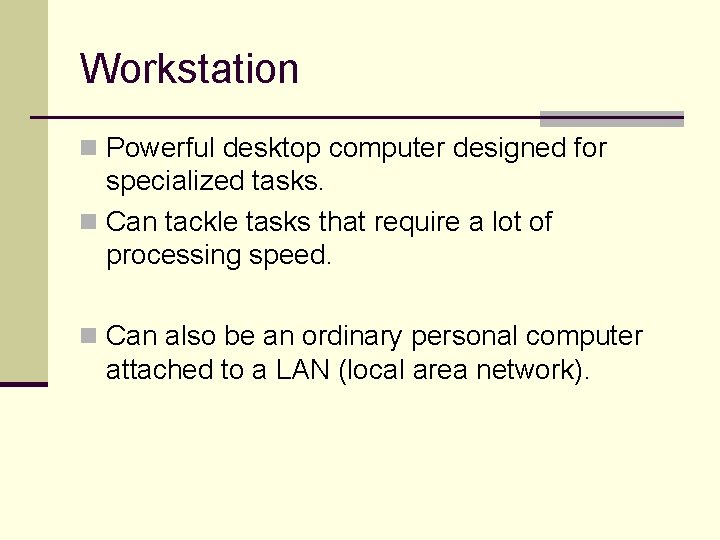 Workstation n Powerful desktop computer designed for specialized tasks. n Can tackle tasks that