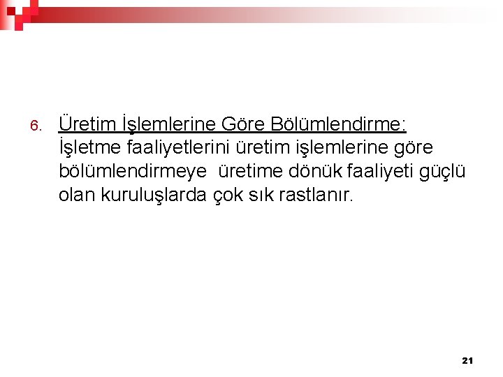 6. Üretim İşlemlerine Göre Bölümlendirme: İşletme faaliyetlerini üretim işlemlerine göre bölümlendirmeye üretime dönük faaliyeti