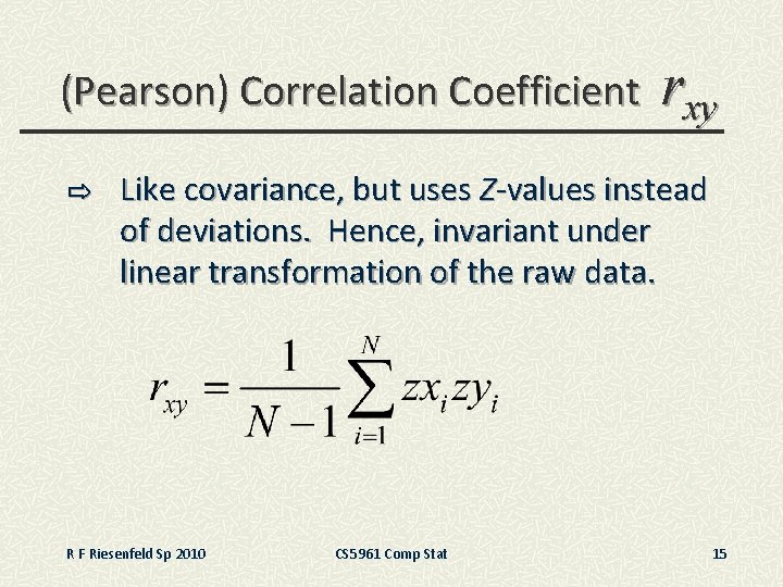 (Pearson) Correlation Coefficient rxy ⇨ Like covariance, but uses Z-values instead of deviations. Hence,