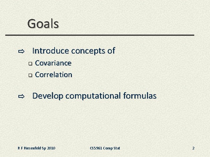 Goals ⇨ Introduce concepts of q Covariance q Correlation ⇨ Develop computational formulas R