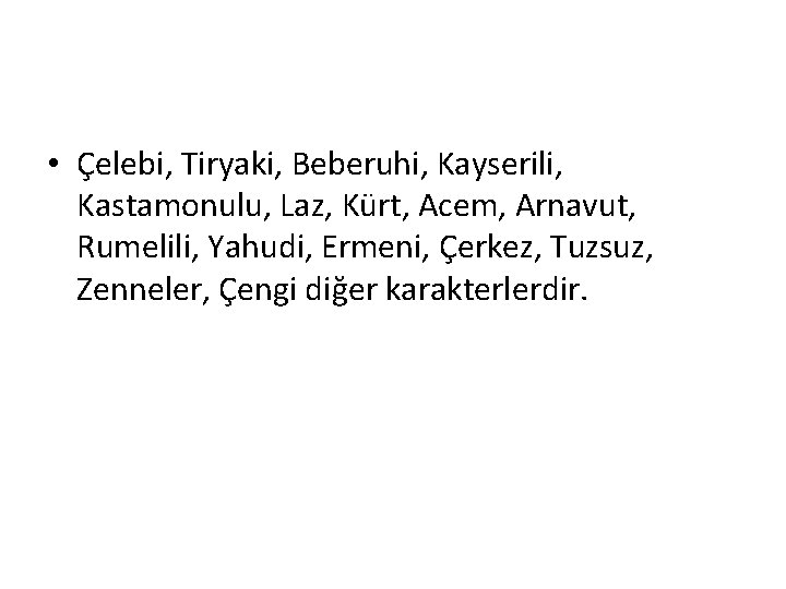  • Çelebi, Tiryaki, Beberuhi, Kayserili, Kastamonulu, Laz, Kürt, Acem, Arnavut, Rumelili, Yahudi, Ermeni,