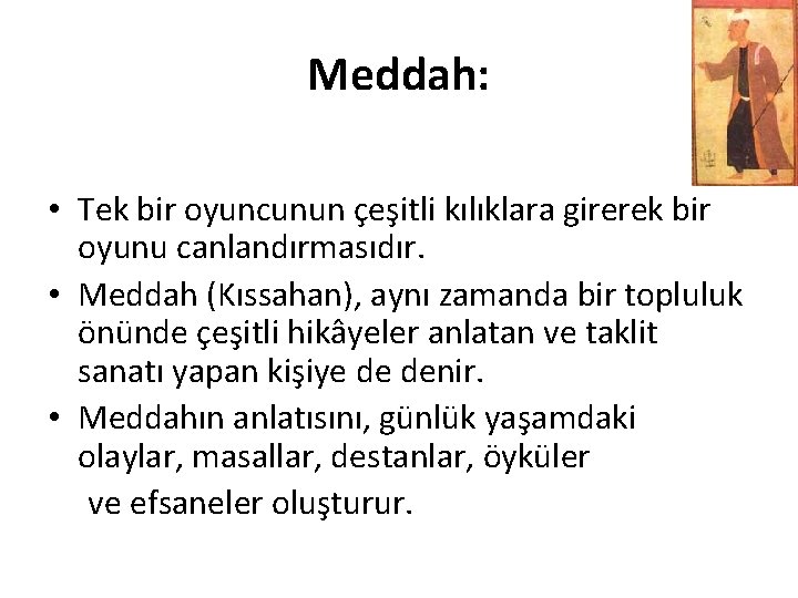 Meddah: • Tek bir oyuncunun çeşitli kılıklara girerek bir oyunu canlandırmasıdır. • Meddah (Kıssahan),