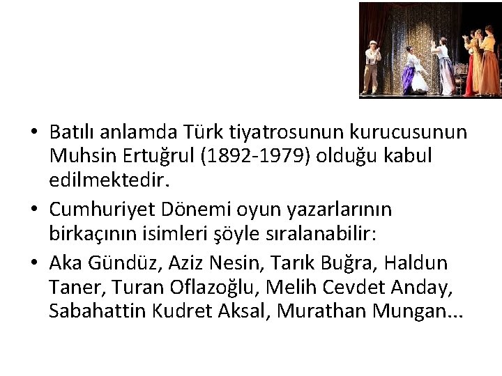  • Batılı anlamda Türk tiyatrosunun kurucusunun Muhsin Ertuğrul (1892 -1979) olduğu kabul edilmektedir.