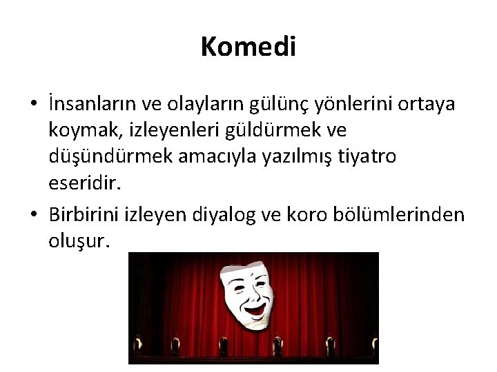 Komedi • İnsanların ve olayların gülünç yönlerini ortaya koymak, izleyenleri güldürmek ve düşündürmek amacıyla