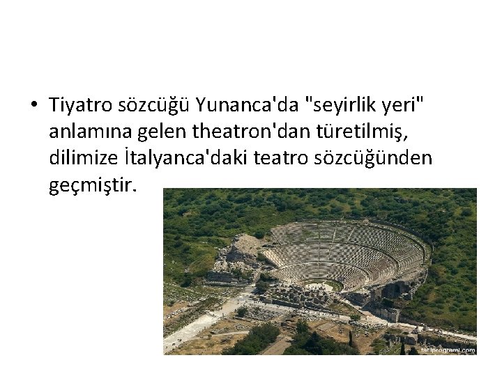  • Tiyatro sözcüğü Yunanca'da "seyirlik yeri" anlamına gelen theatron'dan türetilmiş, dilimize İtalyanca'daki teatro