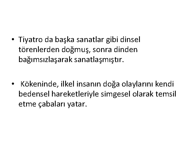  • Tiyatro da başka sanatlar gibi dinsel törenlerden doğmuş, sonra dinden bağımsızlaşarak sanatlaşmıştır.