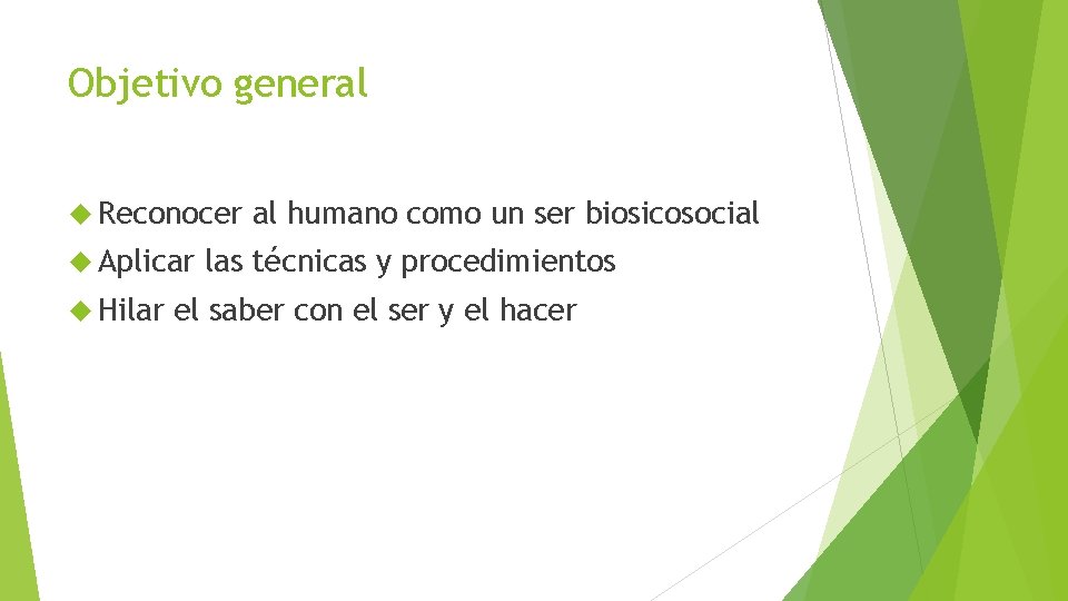 Objetivo general Reconocer Aplicar Hilar al humano como un ser biosicosocial las técnicas y