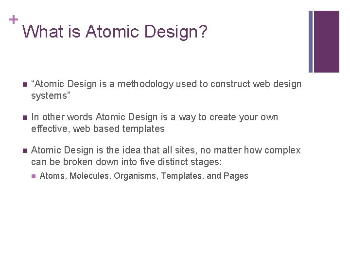 + What is Atomic Design? n “Atomic Design is a methodology used to construct