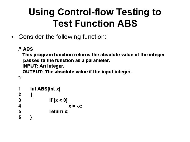 Using Control-flow Testing to Test Function ABS • Consider the following function: /* ABS