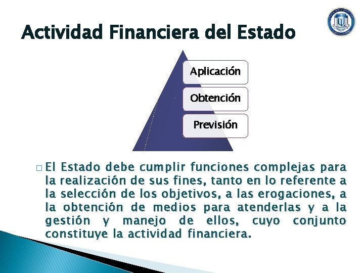 Actividad Financiera del Estado Aplicación Obtención Previsión � El Estado debe cumplir funciones complejas