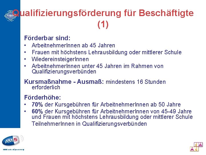 Qualifizierungsförderung für Beschäftigte (1) Förderbar sind: • • Arbeitnehmer. Innen ab 45 Jahren Frauen