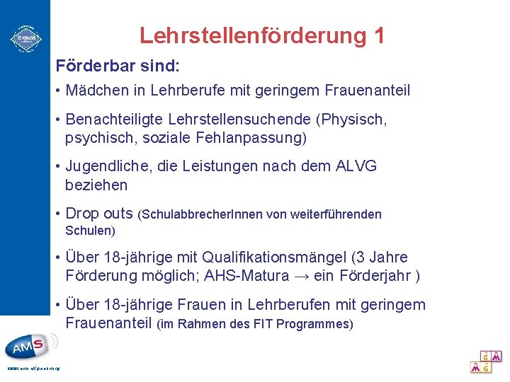 Lehrstellenförderung 1 Förderbar sind: • Mädchen in Lehrberufe mit geringem Frauenanteil • Benachteiligte Lehrstellensuchende