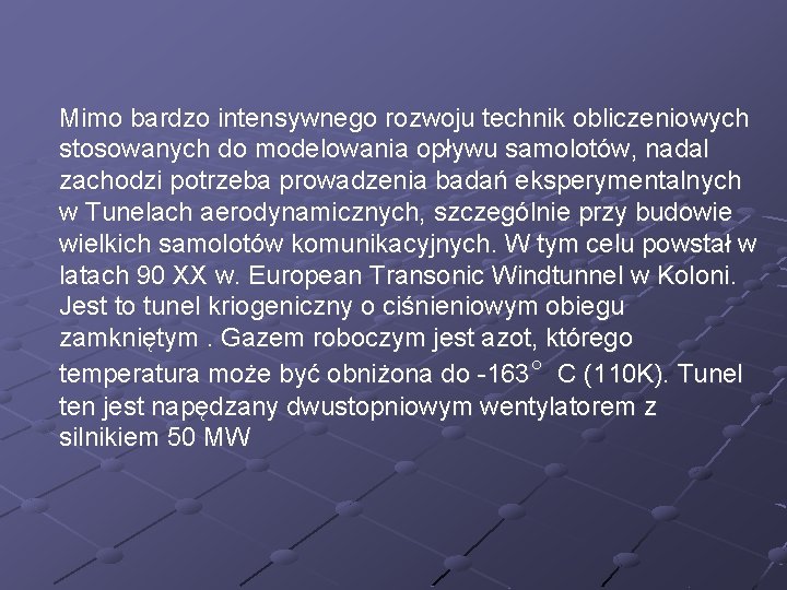 Mimo bardzo intensywnego rozwoju technik obliczeniowych stosowanych do modelowania opływu samolotów, nadal zachodzi potrzeba