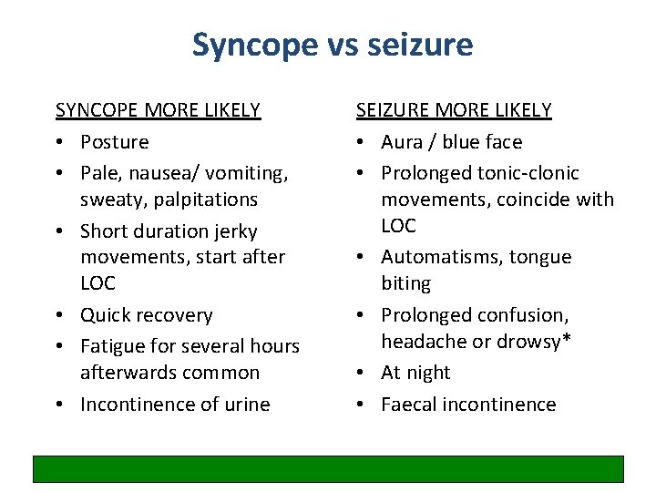 Syncope vs seizure SYNCOPE MORE LIKELY • Posture • Pale, nausea/ vomiting, sweaty, palpitations